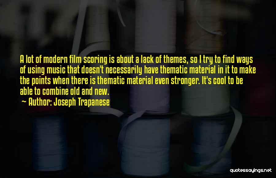 Joseph Trapanese Quotes: A Lot Of Modern Film Scoring Is About A Lack Of Themes, So I Try To Find Ways Of Using