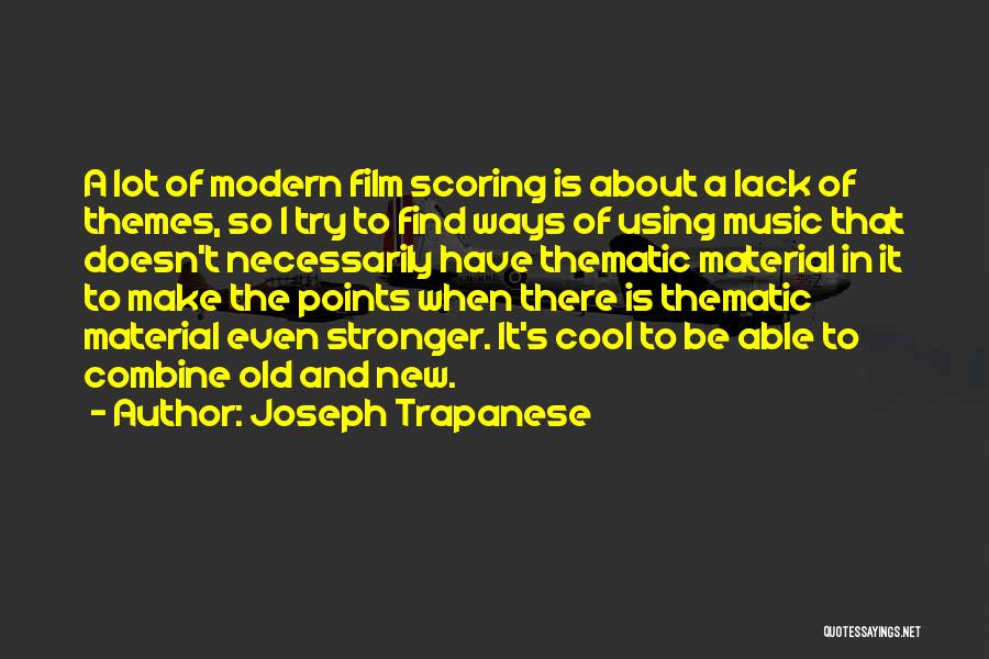 Joseph Trapanese Quotes: A Lot Of Modern Film Scoring Is About A Lack Of Themes, So I Try To Find Ways Of Using