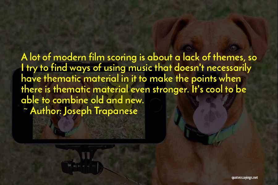 Joseph Trapanese Quotes: A Lot Of Modern Film Scoring Is About A Lack Of Themes, So I Try To Find Ways Of Using