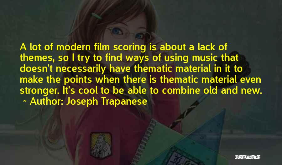 Joseph Trapanese Quotes: A Lot Of Modern Film Scoring Is About A Lack Of Themes, So I Try To Find Ways Of Using