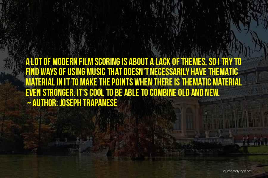 Joseph Trapanese Quotes: A Lot Of Modern Film Scoring Is About A Lack Of Themes, So I Try To Find Ways Of Using