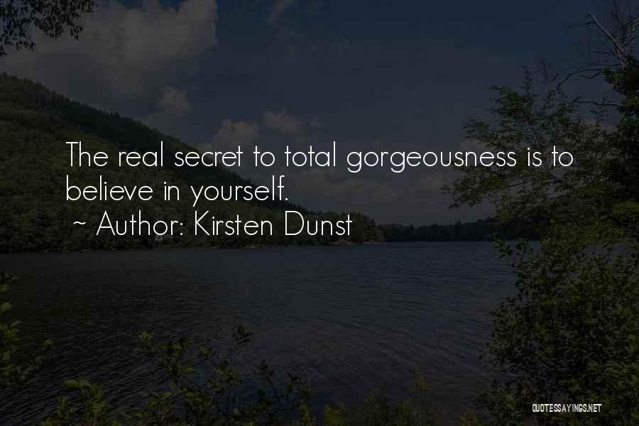 Kirsten Dunst Quotes: The Real Secret To Total Gorgeousness Is To Believe In Yourself.