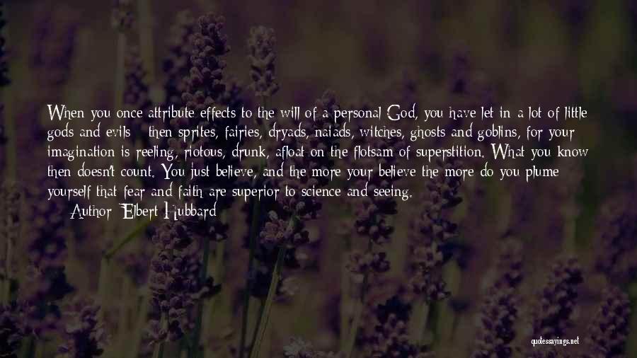 Elbert Hubbard Quotes: When You Once Attribute Effects To The Will Of A Personal God, You Have Let In A Lot Of Little