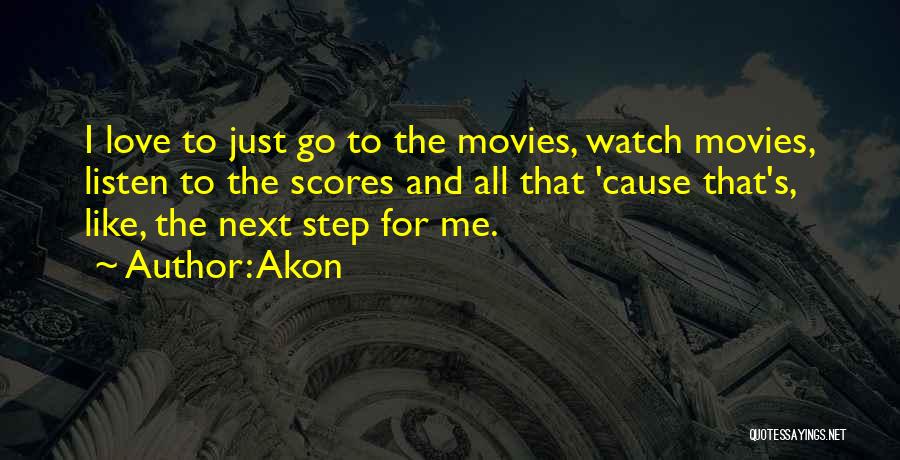 Akon Quotes: I Love To Just Go To The Movies, Watch Movies, Listen To The Scores And All That 'cause That's, Like,