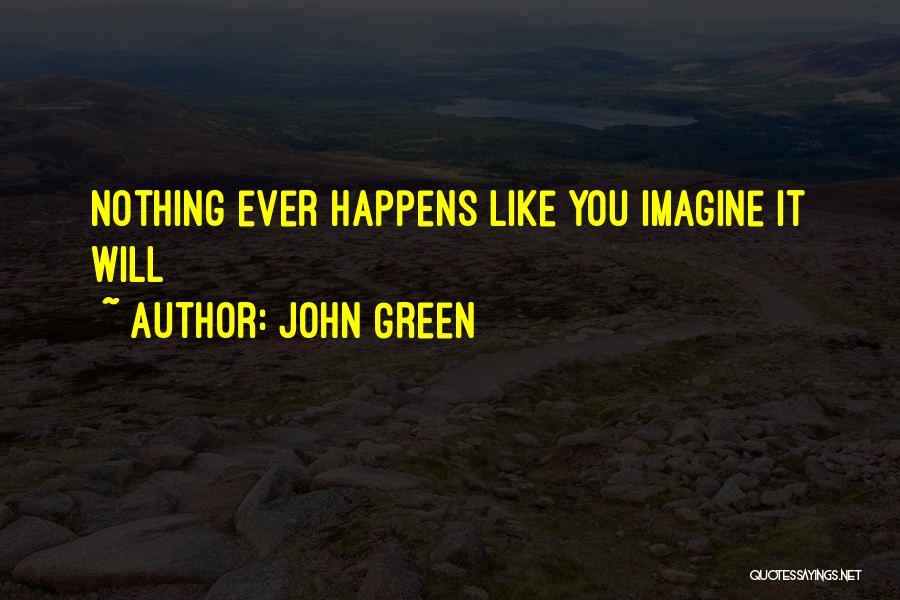 John Green Quotes: Nothing Ever Happens Like You Imagine It Will