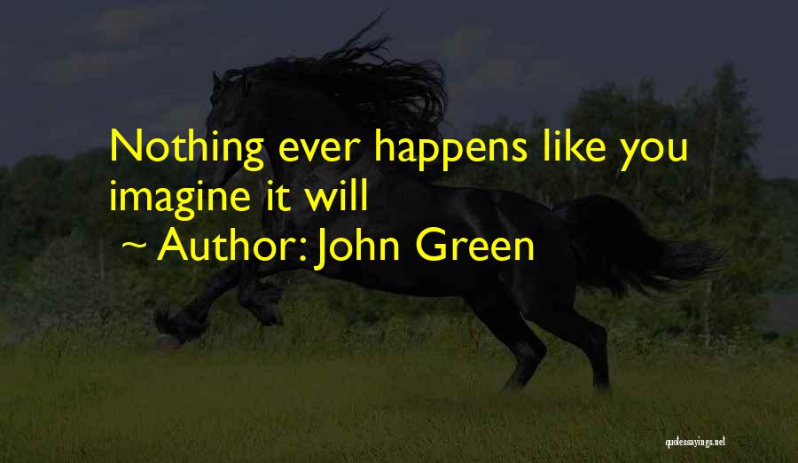 John Green Quotes: Nothing Ever Happens Like You Imagine It Will