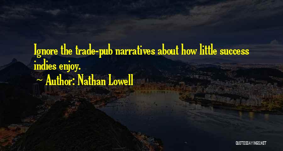 Nathan Lowell Quotes: Ignore The Trade-pub Narratives About How Little Success Indies Enjoy.