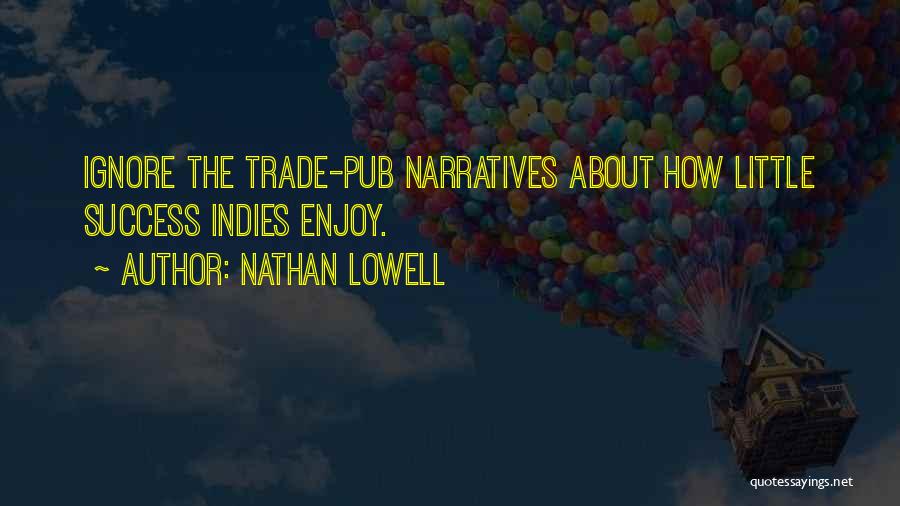 Nathan Lowell Quotes: Ignore The Trade-pub Narratives About How Little Success Indies Enjoy.