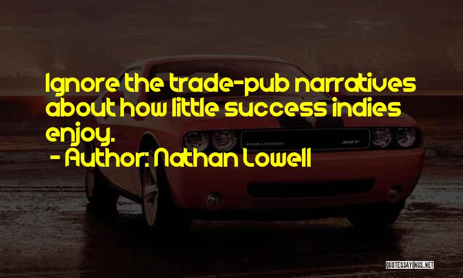 Nathan Lowell Quotes: Ignore The Trade-pub Narratives About How Little Success Indies Enjoy.