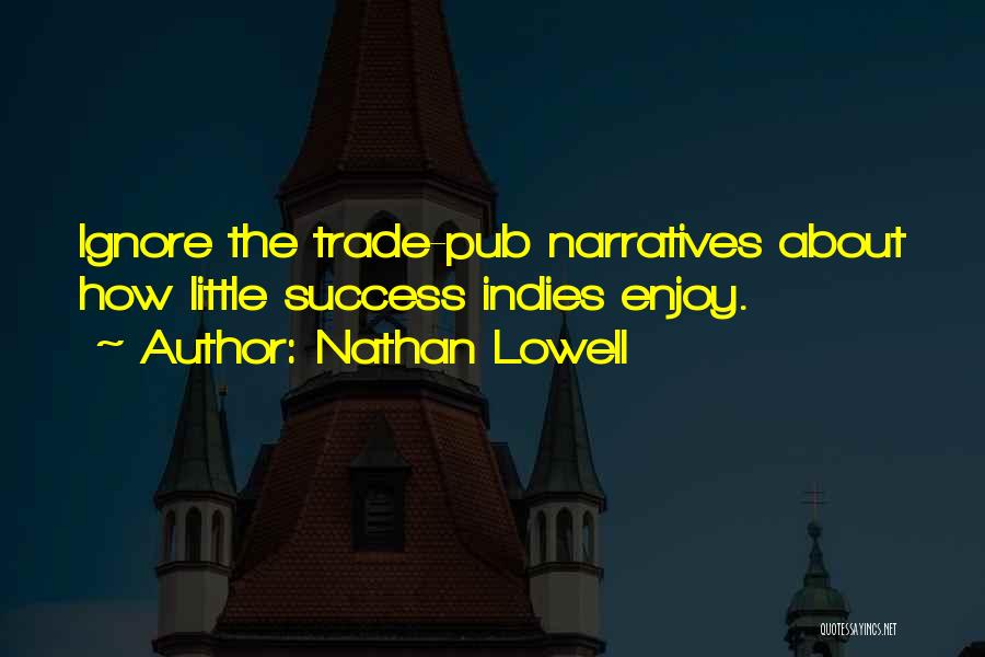 Nathan Lowell Quotes: Ignore The Trade-pub Narratives About How Little Success Indies Enjoy.