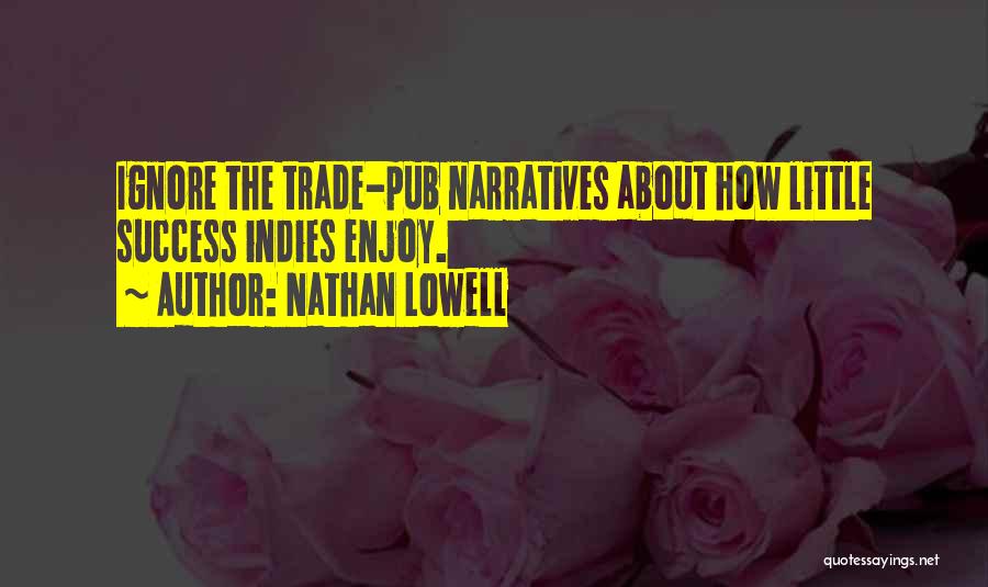 Nathan Lowell Quotes: Ignore The Trade-pub Narratives About How Little Success Indies Enjoy.