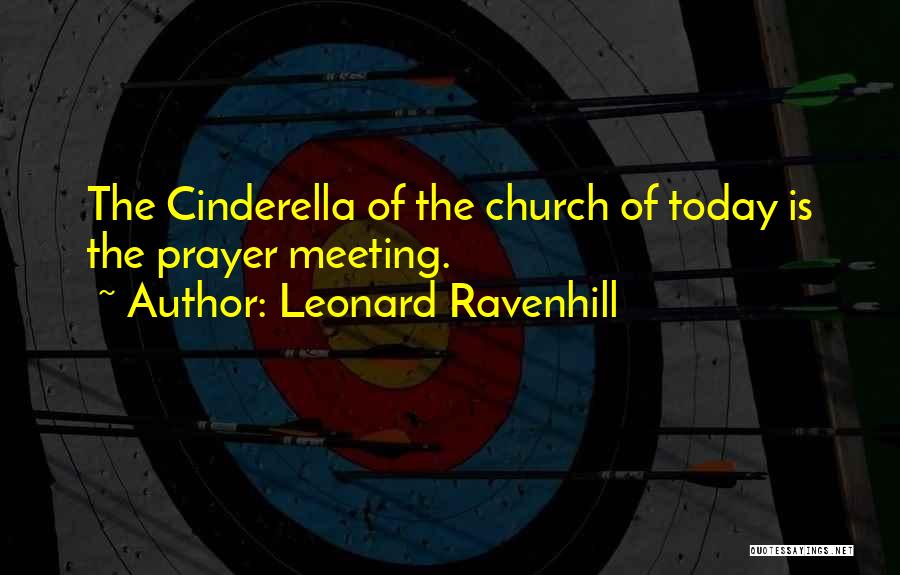 Leonard Ravenhill Quotes: The Cinderella Of The Church Of Today Is The Prayer Meeting.