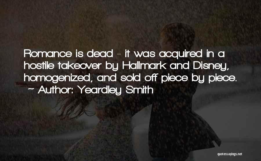 Yeardley Smith Quotes: Romance Is Dead - It Was Acquired In A Hostile Takeover By Hallmark And Disney, Homogenized, And Sold Off Piece