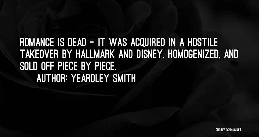 Yeardley Smith Quotes: Romance Is Dead - It Was Acquired In A Hostile Takeover By Hallmark And Disney, Homogenized, And Sold Off Piece