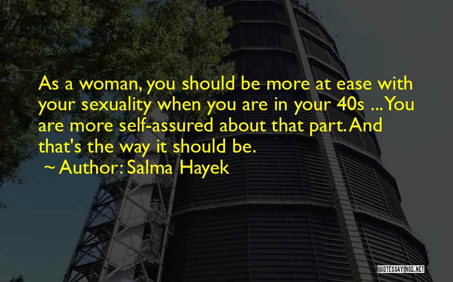 Salma Hayek Quotes: As A Woman, You Should Be More At Ease With Your Sexuality When You Are In Your 40s ... You