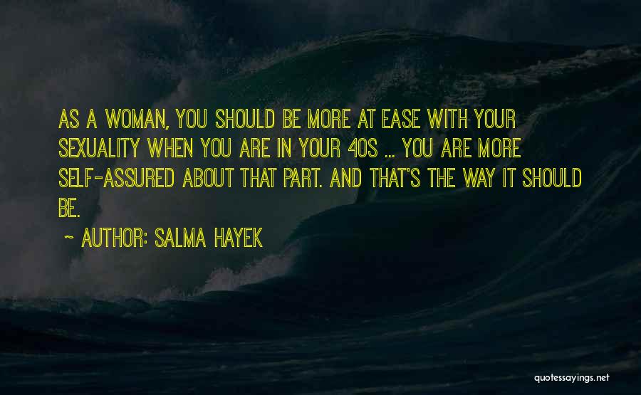 Salma Hayek Quotes: As A Woman, You Should Be More At Ease With Your Sexuality When You Are In Your 40s ... You