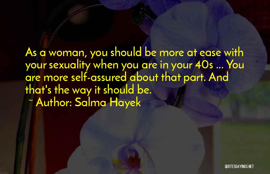 Salma Hayek Quotes: As A Woman, You Should Be More At Ease With Your Sexuality When You Are In Your 40s ... You