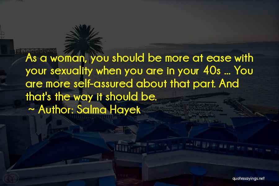 Salma Hayek Quotes: As A Woman, You Should Be More At Ease With Your Sexuality When You Are In Your 40s ... You