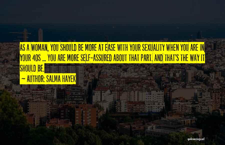 Salma Hayek Quotes: As A Woman, You Should Be More At Ease With Your Sexuality When You Are In Your 40s ... You