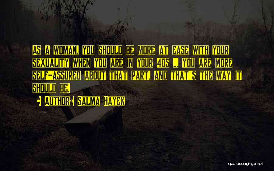 Salma Hayek Quotes: As A Woman, You Should Be More At Ease With Your Sexuality When You Are In Your 40s ... You