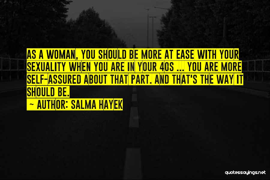 Salma Hayek Quotes: As A Woman, You Should Be More At Ease With Your Sexuality When You Are In Your 40s ... You