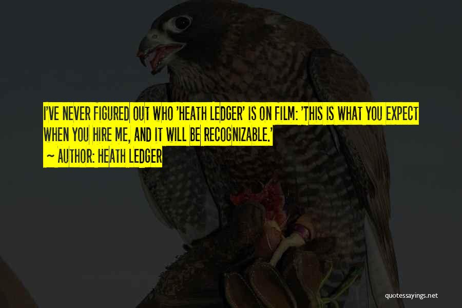 Heath Ledger Quotes: I've Never Figured Out Who 'heath Ledger' Is On Film: 'this Is What You Expect When You Hire Me, And