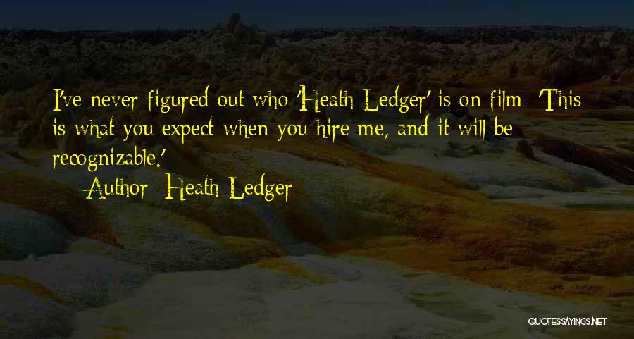 Heath Ledger Quotes: I've Never Figured Out Who 'heath Ledger' Is On Film: 'this Is What You Expect When You Hire Me, And