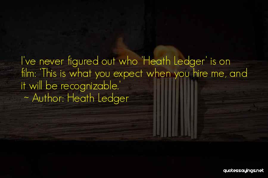 Heath Ledger Quotes: I've Never Figured Out Who 'heath Ledger' Is On Film: 'this Is What You Expect When You Hire Me, And