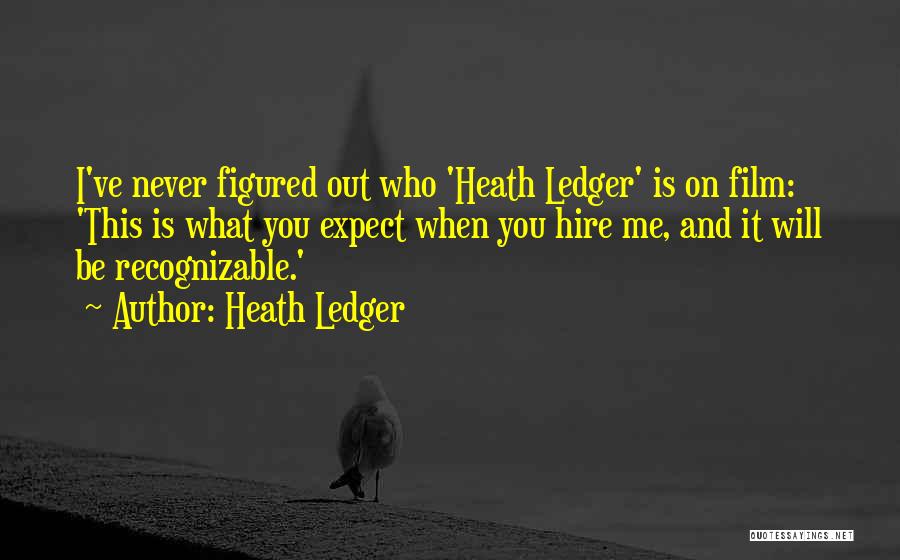 Heath Ledger Quotes: I've Never Figured Out Who 'heath Ledger' Is On Film: 'this Is What You Expect When You Hire Me, And