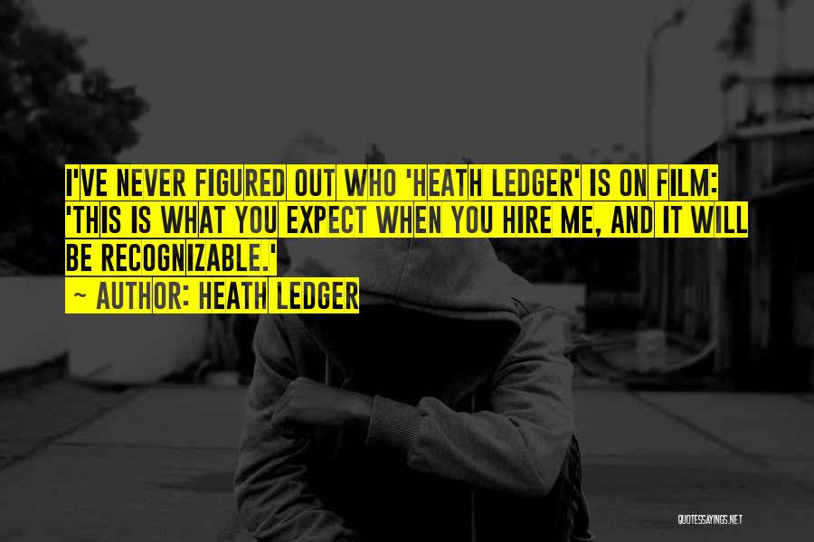 Heath Ledger Quotes: I've Never Figured Out Who 'heath Ledger' Is On Film: 'this Is What You Expect When You Hire Me, And