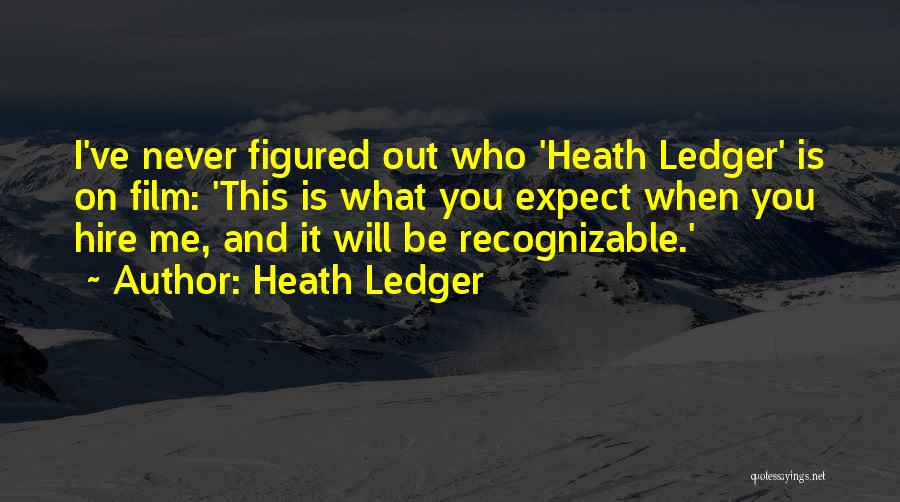Heath Ledger Quotes: I've Never Figured Out Who 'heath Ledger' Is On Film: 'this Is What You Expect When You Hire Me, And