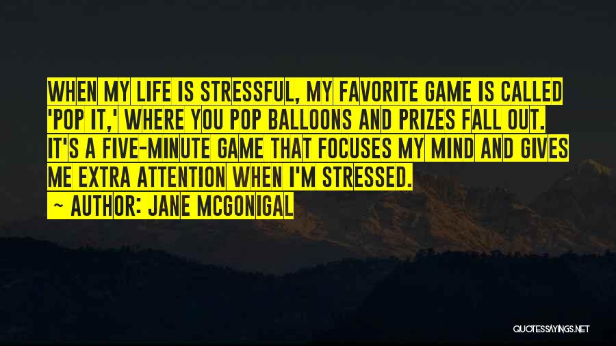 Jane McGonigal Quotes: When My Life Is Stressful, My Favorite Game Is Called 'pop It,' Where You Pop Balloons And Prizes Fall Out.