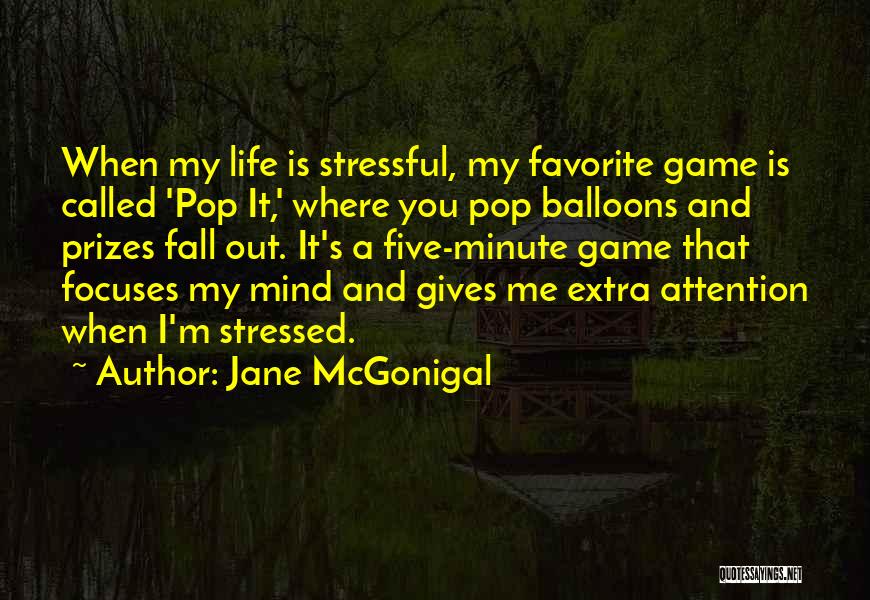 Jane McGonigal Quotes: When My Life Is Stressful, My Favorite Game Is Called 'pop It,' Where You Pop Balloons And Prizes Fall Out.