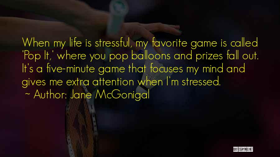 Jane McGonigal Quotes: When My Life Is Stressful, My Favorite Game Is Called 'pop It,' Where You Pop Balloons And Prizes Fall Out.