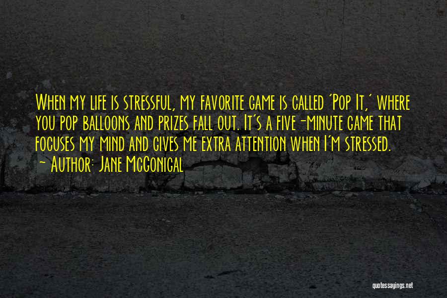Jane McGonigal Quotes: When My Life Is Stressful, My Favorite Game Is Called 'pop It,' Where You Pop Balloons And Prizes Fall Out.