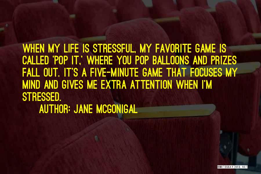 Jane McGonigal Quotes: When My Life Is Stressful, My Favorite Game Is Called 'pop It,' Where You Pop Balloons And Prizes Fall Out.