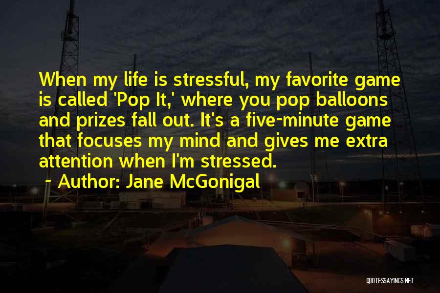 Jane McGonigal Quotes: When My Life Is Stressful, My Favorite Game Is Called 'pop It,' Where You Pop Balloons And Prizes Fall Out.