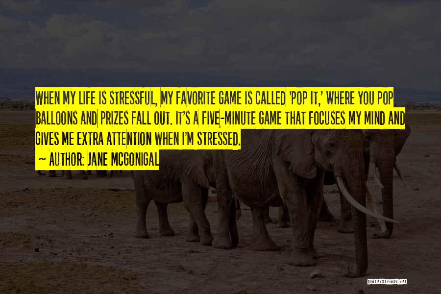 Jane McGonigal Quotes: When My Life Is Stressful, My Favorite Game Is Called 'pop It,' Where You Pop Balloons And Prizes Fall Out.