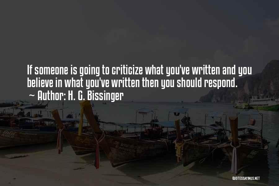 H. G. Bissinger Quotes: If Someone Is Going To Criticize What You've Written And You Believe In What You've Written Then You Should Respond.