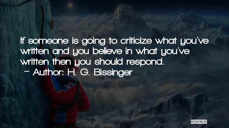 H. G. Bissinger Quotes: If Someone Is Going To Criticize What You've Written And You Believe In What You've Written Then You Should Respond.