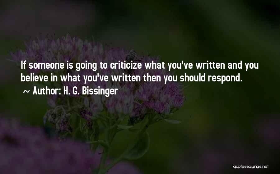 H. G. Bissinger Quotes: If Someone Is Going To Criticize What You've Written And You Believe In What You've Written Then You Should Respond.