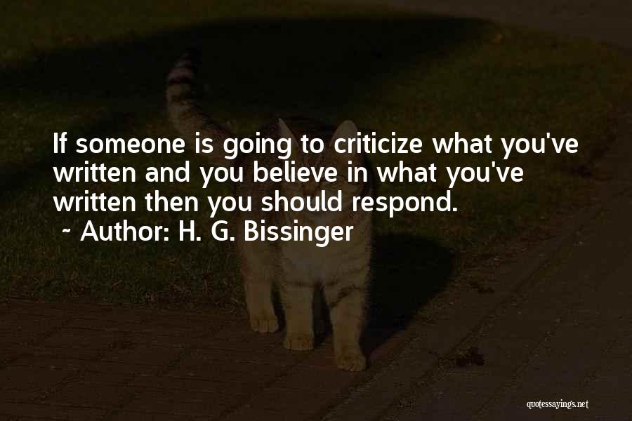 H. G. Bissinger Quotes: If Someone Is Going To Criticize What You've Written And You Believe In What You've Written Then You Should Respond.