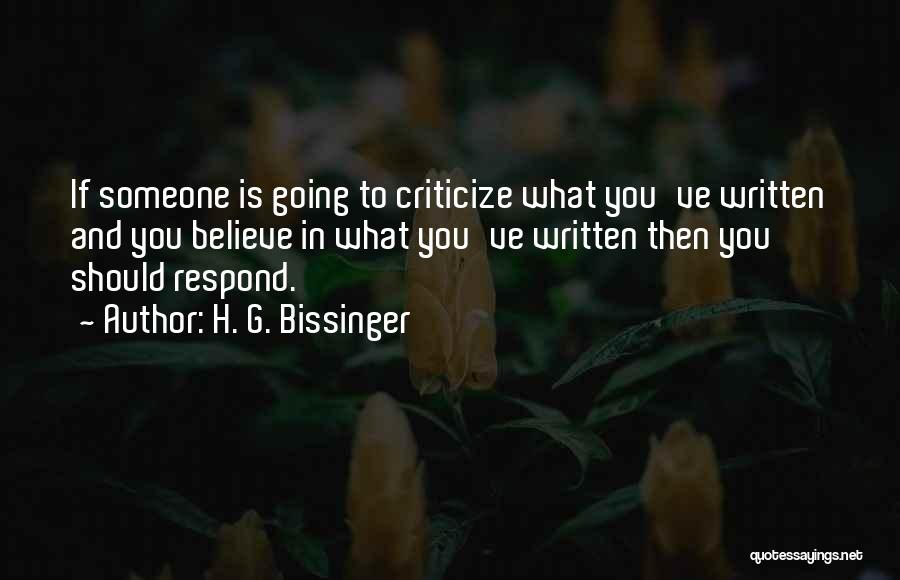 H. G. Bissinger Quotes: If Someone Is Going To Criticize What You've Written And You Believe In What You've Written Then You Should Respond.