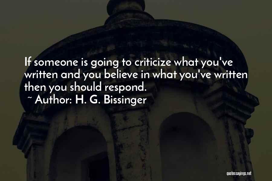 H. G. Bissinger Quotes: If Someone Is Going To Criticize What You've Written And You Believe In What You've Written Then You Should Respond.