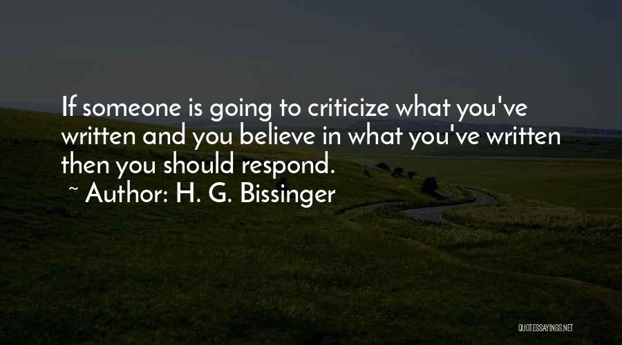 H. G. Bissinger Quotes: If Someone Is Going To Criticize What You've Written And You Believe In What You've Written Then You Should Respond.