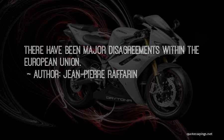 Jean-Pierre Raffarin Quotes: There Have Been Major Disagreements Within The European Union.