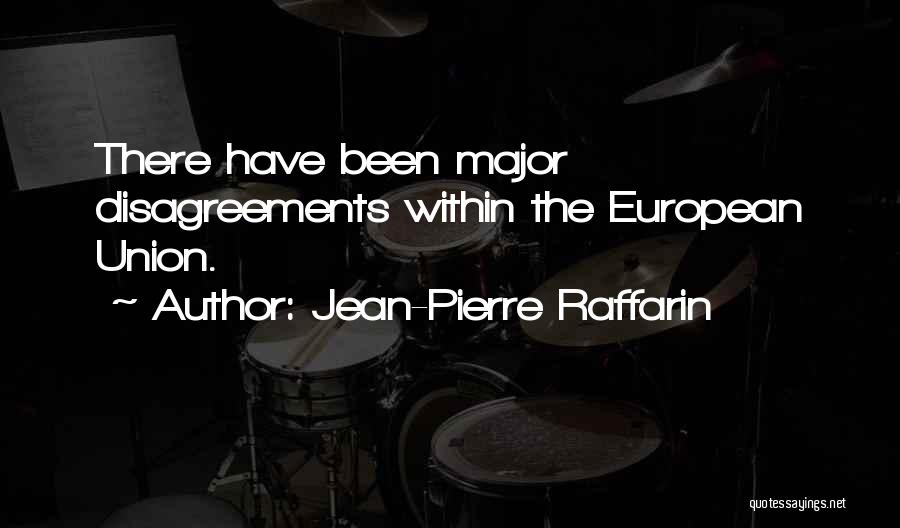 Jean-Pierre Raffarin Quotes: There Have Been Major Disagreements Within The European Union.