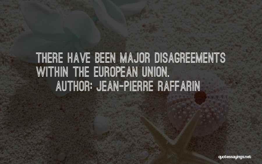 Jean-Pierre Raffarin Quotes: There Have Been Major Disagreements Within The European Union.