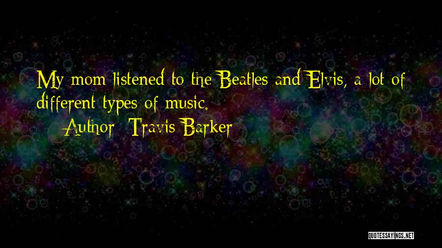 Travis Barker Quotes: My Mom Listened To The Beatles And Elvis, A Lot Of Different Types Of Music.