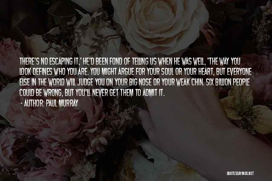 Paul Murray Quotes: There's No Escaping It,' He'd Been Fond Of Telling Us When He Was Well, 'the Way You Look Defines Who